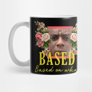 Based? Based on what? Mug